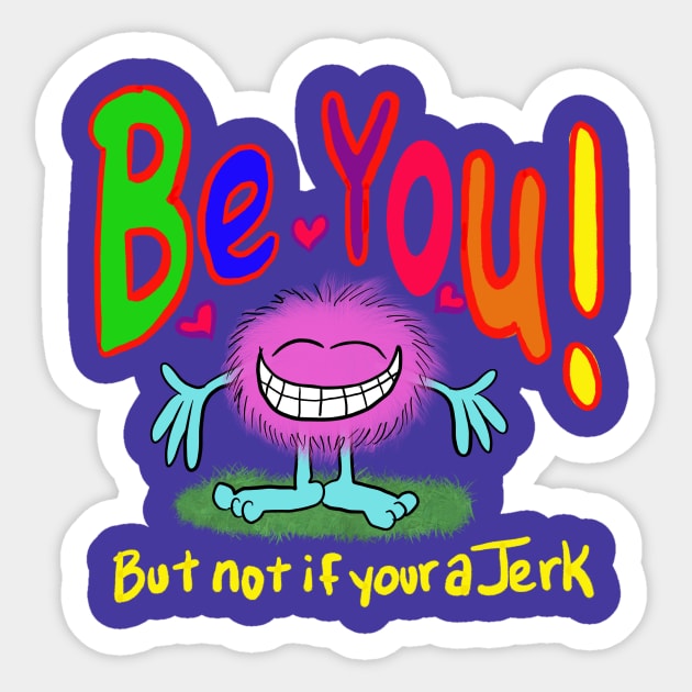 Be you!!!! Cuz your awesome- but don’t be a jerk… if your a jerk, don’t. Sticker by wolfmanjaq